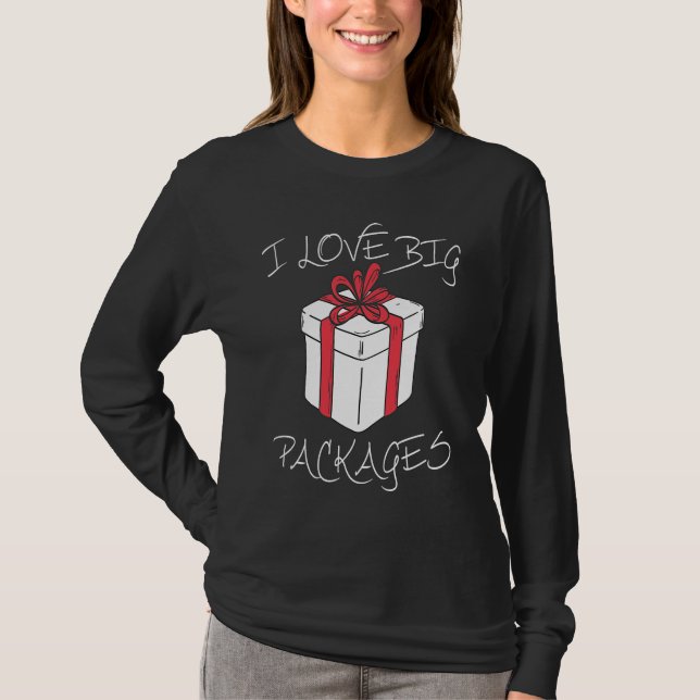 I love big packages Funny Christmas dirty humor fo T-Shirt (Front)