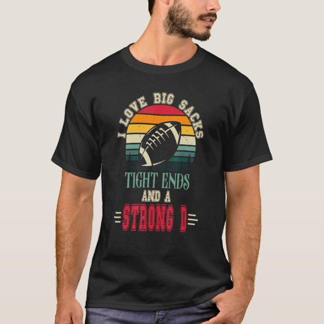 I Love Big Sacks And Strong D American Football Fa T-Shirt (Front)