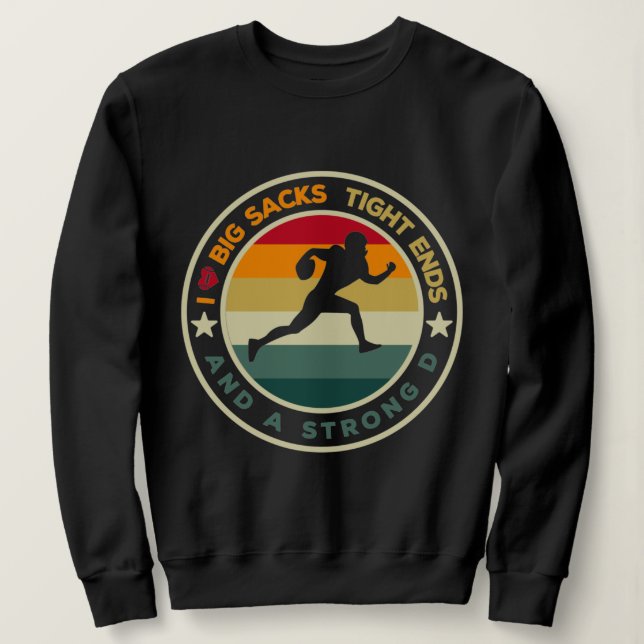 I Love Big Sacks Tight Ends and A Strong D Footall Sweatshirt (Design Front)