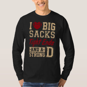 I Love Big Sacks Tight Ends And A Strong D Footba T-Shirt
