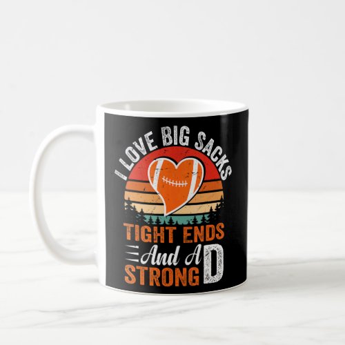 I Love Big Sacks Tight Ends And A Strong D Footbal Coffee Mug