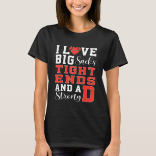 I Love Big Sacks Tight Ends And A Strong D Footbal T-Shirt