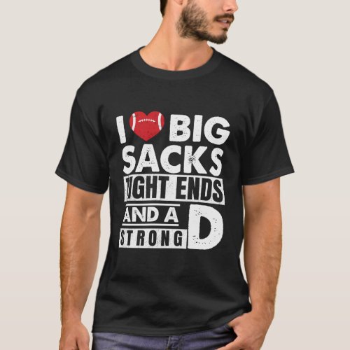 I Love Big Sacks Tight Ends And A Strong D Footbal T_Shirt