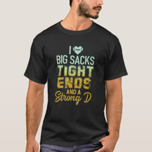 I Love Big Sacks Tight Ends and A Strong D Funny F T-Shirt