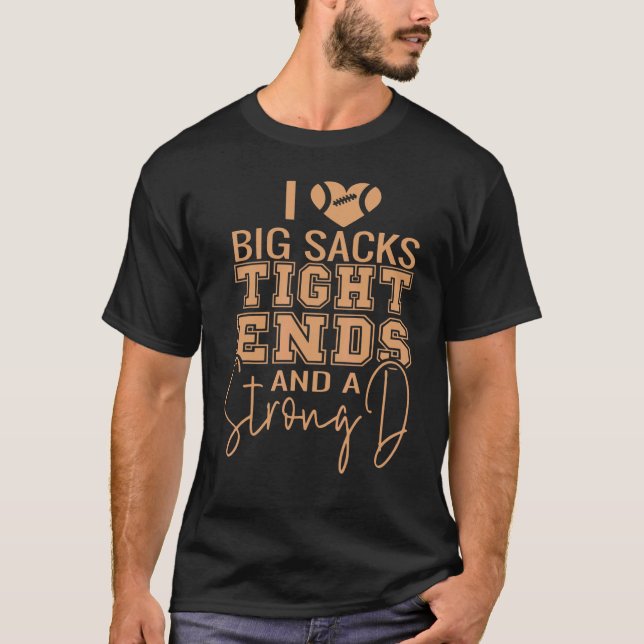 I Love Big Sacks Tight Ends And A Strong D Funny F T-Shirt (Front)