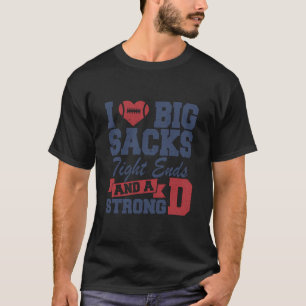 I Love Big Sacks Tight Ends And A Strong D Funny F T-Shirt