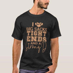 I Love Big Sacks Tight Ends And A Strong D T-Shirt