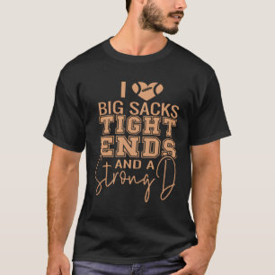 I Love Big Sacks Tight Ends And A Strong D T-Shirt
