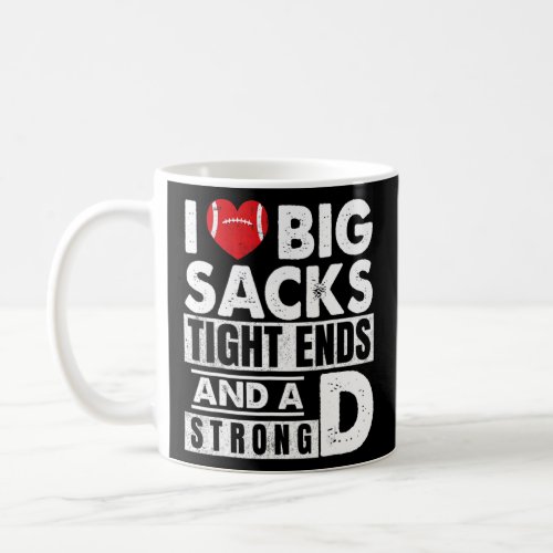 I Love Big Sacks Tight Ends And Strong D  Football Coffee Mug