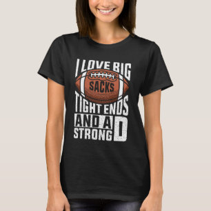 I Love Big Sacks Tight Ends and Strong D Football T-Shirt