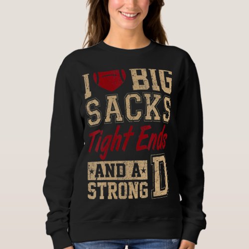 I Love Big Sacks Tight Ends And Strong D Funny Foo Sweatshirt