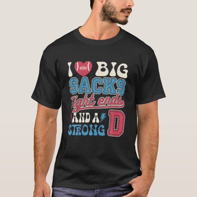 I Love Big Sacks Tight Ends And Strong D Funny Foo T-Shirt (Front)