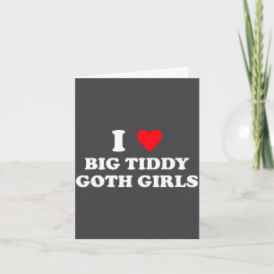 I Love Big Tiddy Goth Girls Funny Quote Humor Card