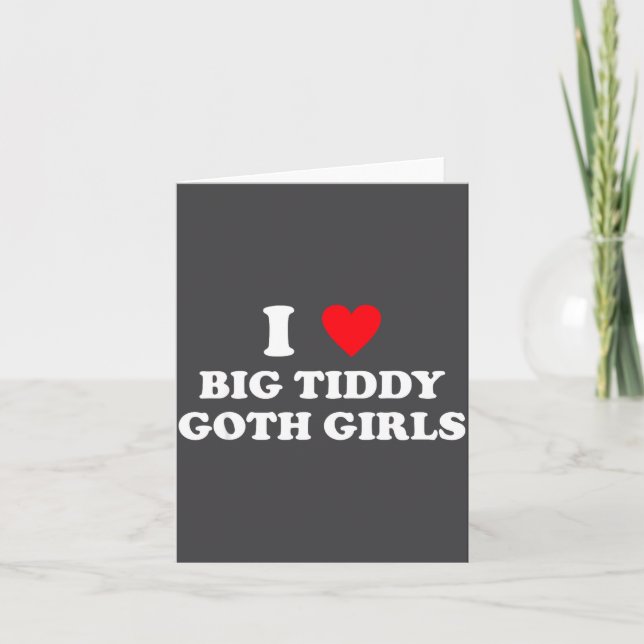 I Love Big Tiddy Goth Girls Funny Quote Humor  Card (Front)