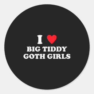 I Love Big Tiddy Goth Girls Funny Quote Humor Classic Round Sticker