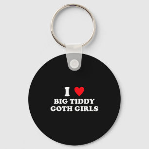 I Love Big Tiddy Goth Girls Funny Quote Humor Keychain