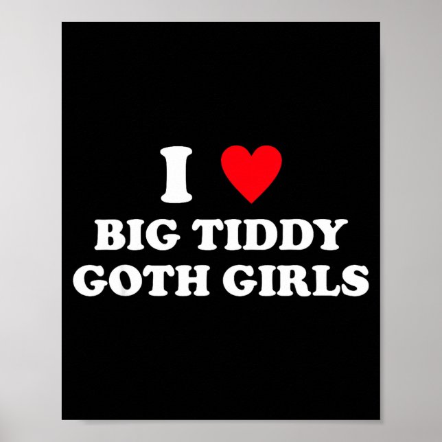 I Love Big Tiddy Goth Girls Funny Quote Humor  Poster (Front)