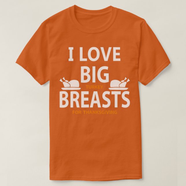 I Love Big Turkey Breasts For Thanksgiving  T-Shirt (Design Front)