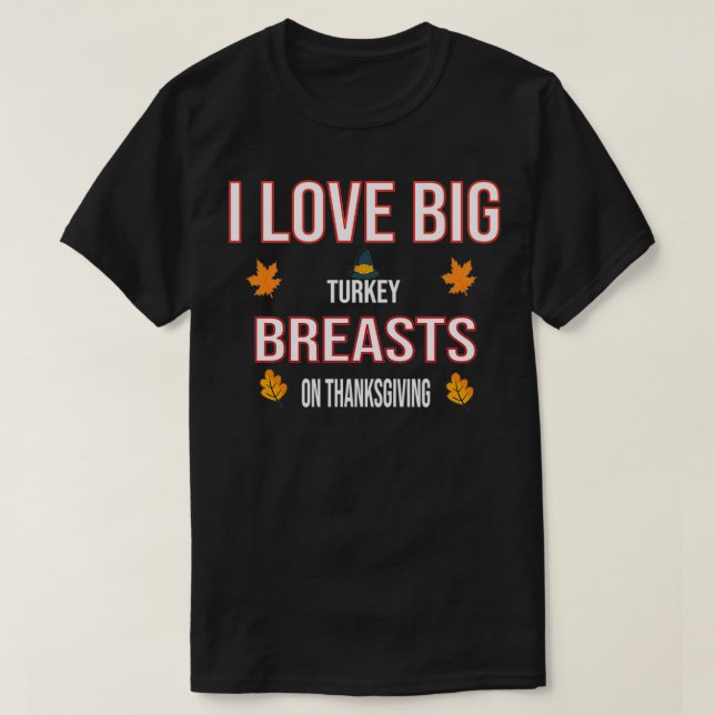 I love big Turkey Breasts on Thanksgiving T-Shirt (Design Front)