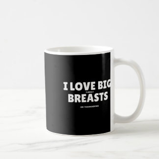 I Love Big Turkey Breasts Thanksgiving Funny Men  Coffee Mug