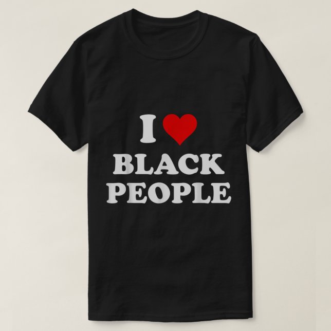 I Love Black People  T-Shirt (Design Front)