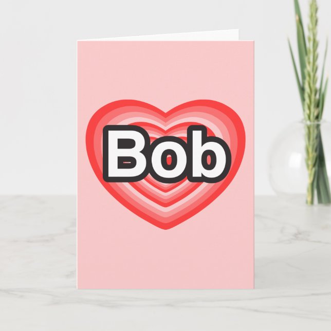 I love Bob. I love you Bob. Heart Card (Front)
