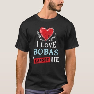 I Love Bobas I Can Not Lie Food Humor Foodie Bob T-Shirt
