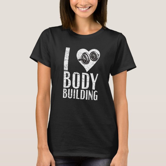I Love Body Building Gym Workout Bodybuilding T-Shirt (Front)