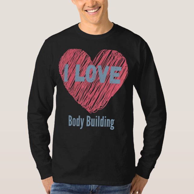 I Love Body Building Heart Image Hobby Or Hobbyist T-Shirt (Front)