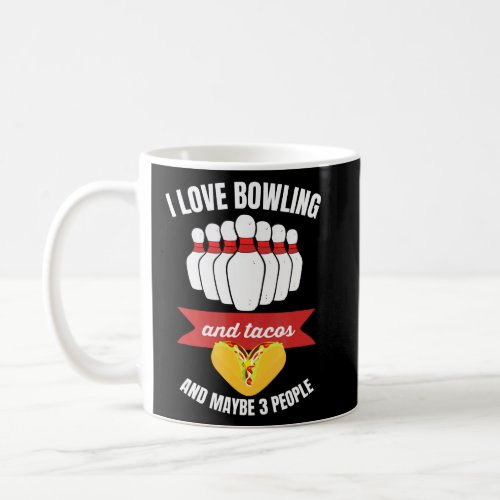 I Love Bowling And Tacos And Maybe 3 People Bowler Coffee Mug