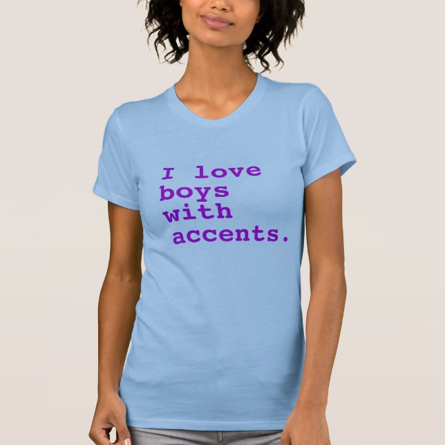 i love boys with accents. T-Shirt (Front)