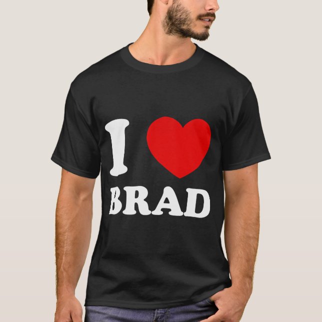I Love Brad I Heart Brad Funny Brad  T-Shirt (Front)
