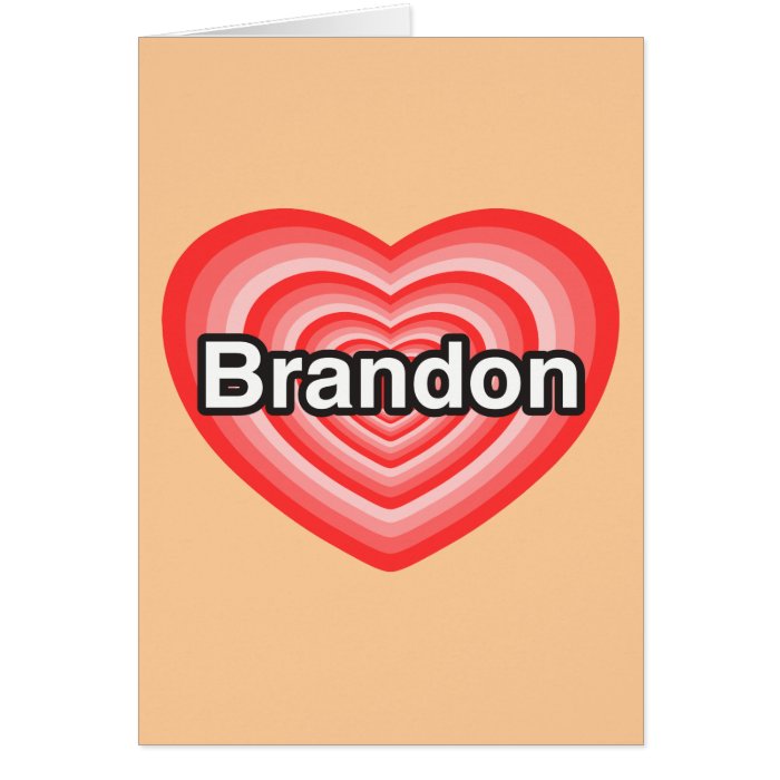 I love Brandon. I love you Brandon. Heart Cards