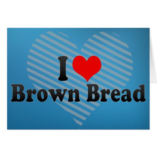 I Love Brown Bread Cards (Front Horizontal)