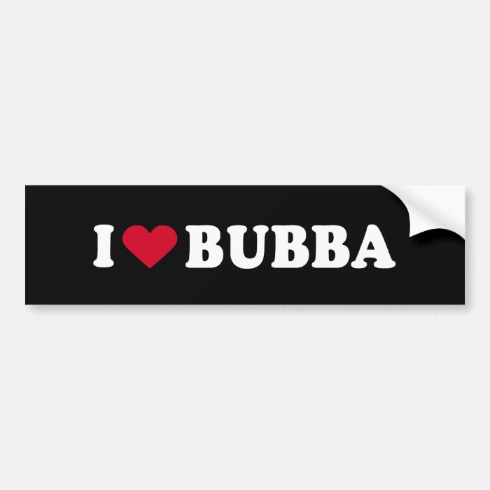 I LOVE BUBBA BUMPER STICKER | Zazzle