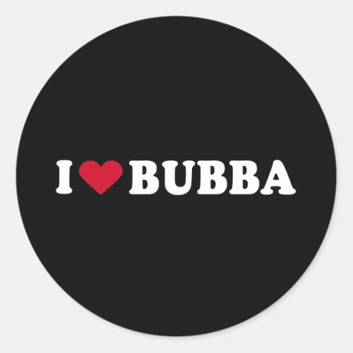 I LOVE BUBBA CLASSIC ROUND STICKER
