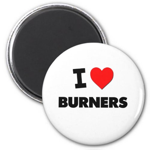 I Love Burners Magnet
