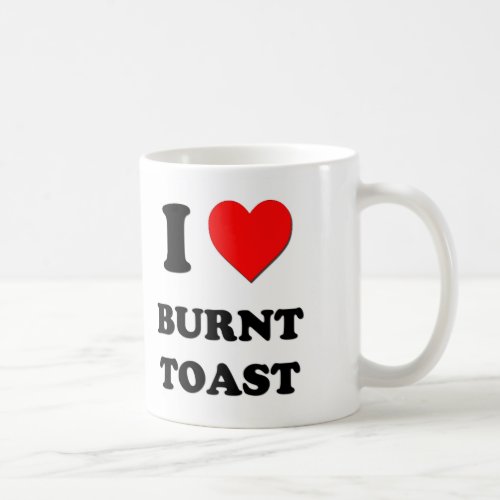 I Love Burnt Toast Coffee Mug