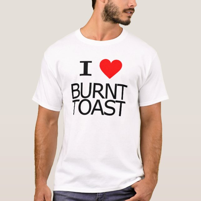 I Love Burnt Toast T-Shirt (Front)