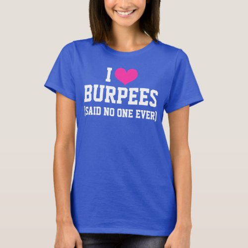 I love Burpees Said No One Ever Funny Workout Gym T_Shirt