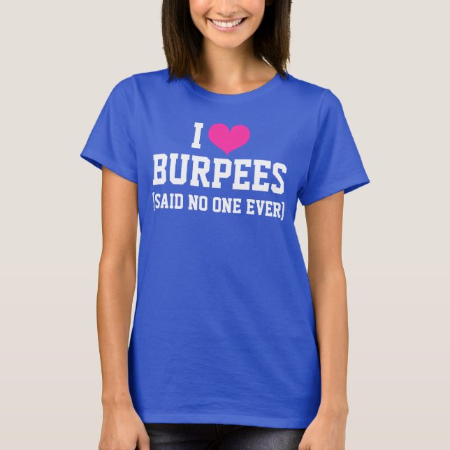I love Burpees Said No One Ever Funny Workout Gym T-Shirt (Front)