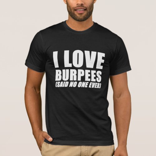 I love burpees said no one ever gym funny tshirt