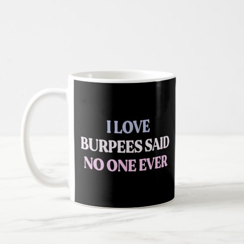 I Love Burpees Said No One Ever Sarcastic Quote  Coffee Mug