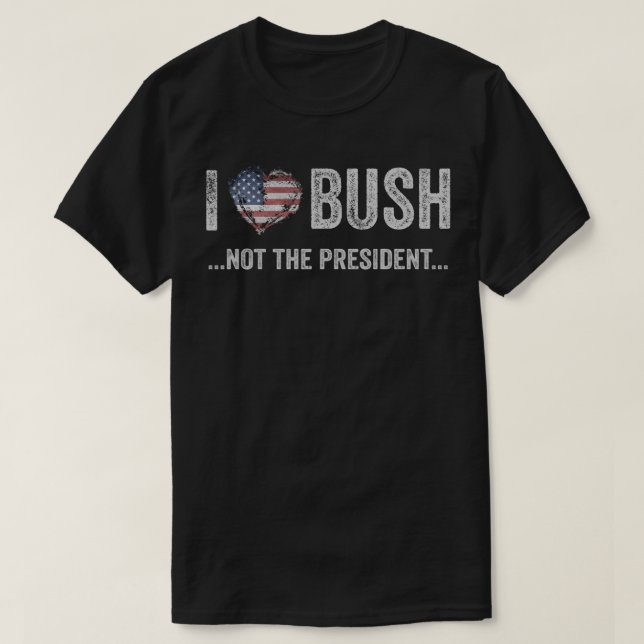 I Love Bush Not The President T-Shirt (Design Front)