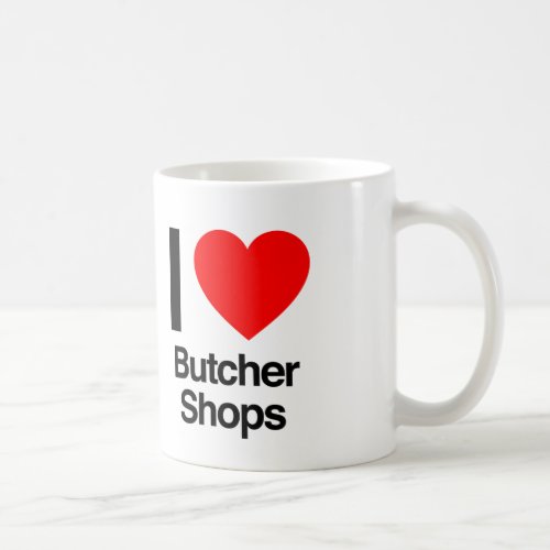 i love butcher shops coffee mug