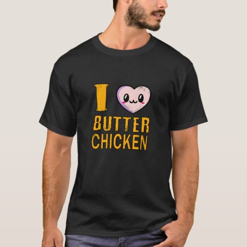 I love Butter Chicken _ Indian Cuisine T_Shirt