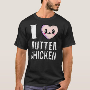 I Love Butter Chicken T-Shirt