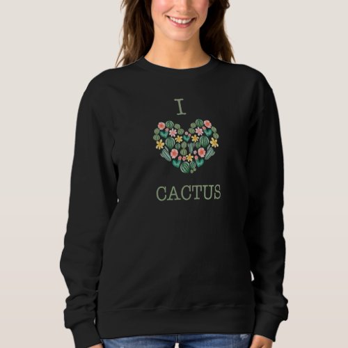 I Love Cactus Heart Plants Succulents Gardeners Bo Sweatshirt