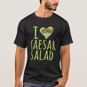 I Love Caesar Salad Caesar Salad Vegetable T-Shirt