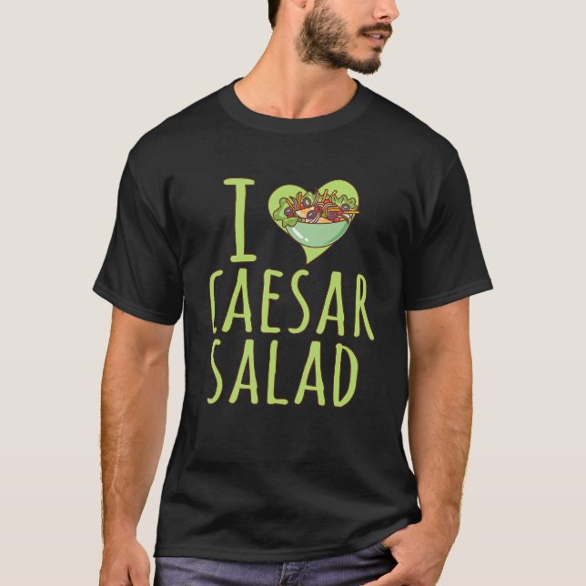 I Love Caesar Salad  Caesar Salad Vegetable T-Shirt (Front)